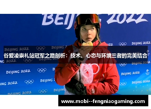 谷爱凌崇礼站冠军之路剖析:技术、心态与环境三者的完美结合 谷爱凌崇礼站冠军之路剖析:技术、心态与环境三者的完美结合