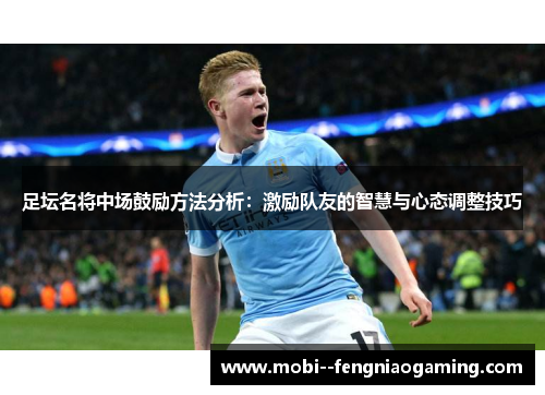 足坛名将中场鼓励方法分析:激励队友的智慧与心态调整技巧 足坛名将中场鼓励方法分析:激励队友的智慧与心态调整技巧