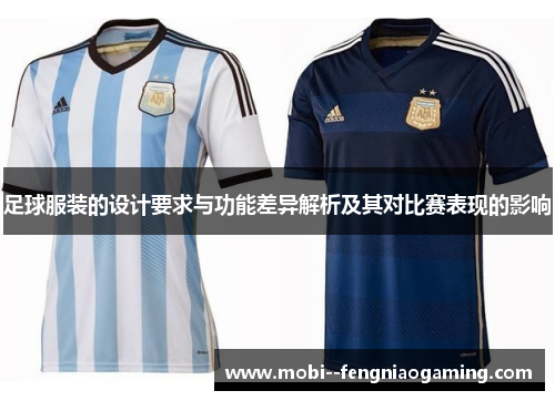 足球服装的设计要求与功能差异解析及其对比赛表现的影响 足球服装的设计要求与功能差异解析及其对比赛表现的影响