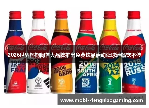 2026世界杯期间各大品牌推出免费饮品活动让球迷畅饮不停