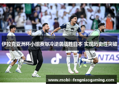 伊拉克亚洲杯小组赛爆冷逆袭战胜日本 实现历史性突破 伊拉克亚洲杯小组赛爆冷逆袭战胜日本 实现历史性突破