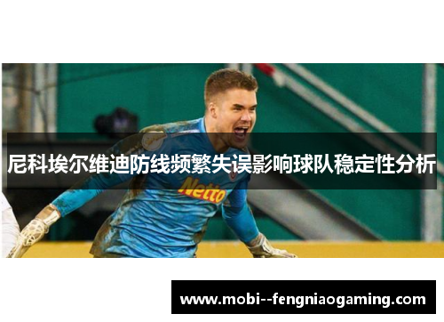 尼科埃尔维迪防线频繁失误影响球队稳定性分析 尼科埃尔维迪防线频繁失误影响球队稳定性分析